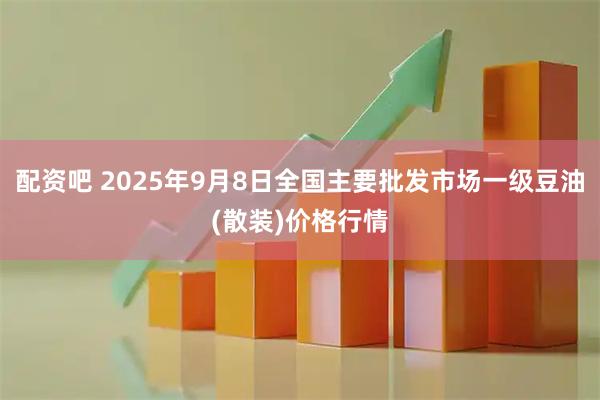 配资吧 2025年9月8日全国主要批发市场一级豆油(散装)价格行情