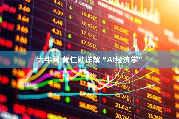 大牛网 黄仁勋详解“AI经济学”
